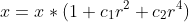 x=x*(1+c_{1}r^{2}+c_{2}r^{4})