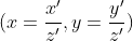 (x=\frac{x'}{z'}, y=\frac{y'}{z'})
