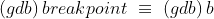 (gdb)\, breakpoint \, \, \equiv \, \, (gdb)\, b