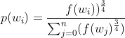p(w_{i})=\frac{f(w_{i}))^{\frac{3}{4}}}{\sum_{j=0}^{n}(f(w_{j})^{\frac{3}{4}})}
