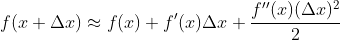 f(x+\Delta x) \approx f(x) + f'(x)\Delta x + \frac{f''(x)(\Delta x)^{2}}{2}