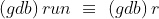 (gdb)\, run \, \, \equiv \, \, (gdb)\, r
