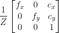 \frac{1}{Z}\begin{bmatrix} f_{x} &0&c_{x}\\ 0 &f_{y} &c_{y}\\ 0&0 &1 \end{bmatrix}