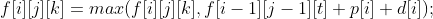 f[i][j][k] = max(f[i][j][k], f[i - 1][j - 1][t] + p[i] + d[i]);